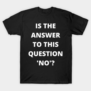 Is The Answer To This Question 'No'? - Trick Design T-Shirt